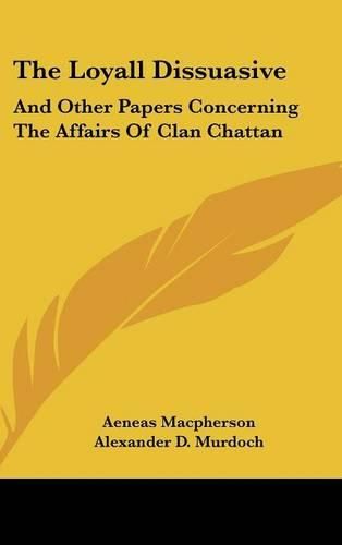 The Loyall Dissuasive: And Other Papers Concerning the Affairs of Clan Chattan