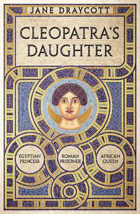 Cover image for Cleopatra's Daughter: Egyptian Princess, Roman Prisoner, African Queen