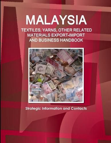 Cover image for Malaysia TEXTILES, YARNS, OTHER RELATED MATERIALS EXPORT-IMPORT & BUSINESS HANDBOOK - Strategic Information and Contacts