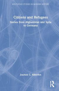 Cover image for Citizens and Refugees: Stories from Afghanistan and Syria to Germany