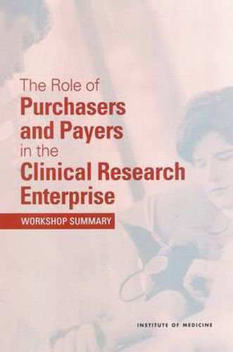 The Role of Purchasers and Payers in the Clinical Research Enterprise: Workshop Summary