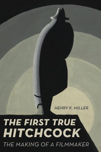 Cover image for The First True Hitchcock: The Making of a Filmmaker