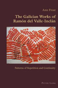 Cover image for The Galician Works of Ramon del Valle-Inclan: Patterns of Repetition and Continuity