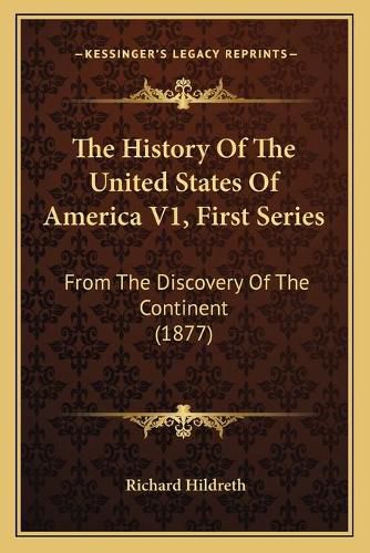 Cover image for The History of the United States of America V1, First Series: From the Discovery of the Continent (1877)