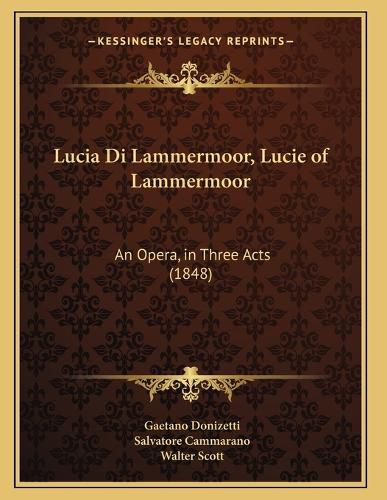 Cover image for Lucia Di Lammermoor, Lucie of Lammermoor: An Opera, in Three Acts (1848)