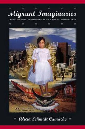 Cover image for Migrant Imaginaries: Latino Cultural Politics in the U.S.-Mexico Borderlands
