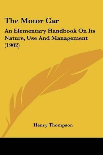 The Motor Car: An Elementary Handbook on Its Nature, Use and Management (1902)