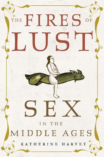 Cover image for The Fires of Lust: Sex in the Middle Ages