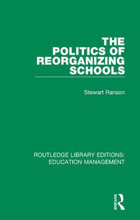 Cover image for The Politics of Reorganizing Schools