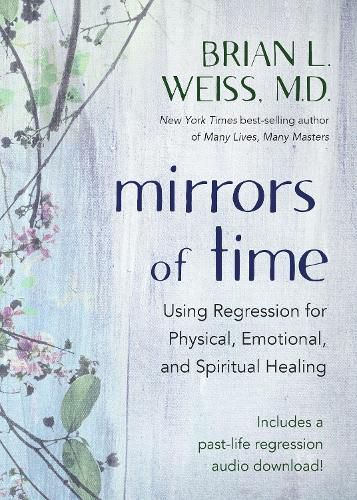 Mirrors of Time: Using Regression for Physical, Emotional, and Spiritual Healing