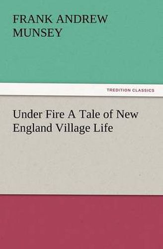 Cover image for Under Fire a Tale of New England Village Life