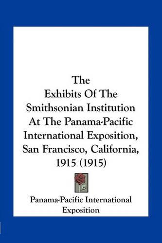 The Exhibits of the Smithsonian Institution at the Panama-Pacific International Exposition, San Francisco, California, 1915 (1915)