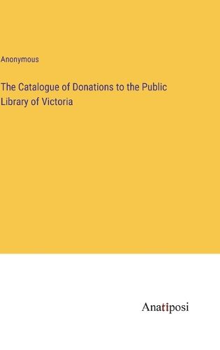 Cover image for The Catalogue of Donations to the Public Library of Victoria