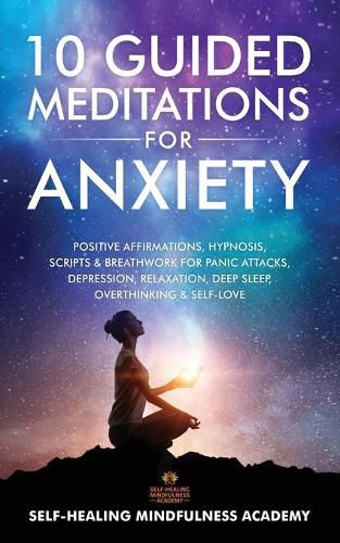 Cover image for 10 Guided Meditations For Anxiety: Positive Affirmations, Hypnosis, Scripts & Breathwork For Panic Attacks, Depression, Relaxation, Deep Sleep, Overthinking & Self-Love