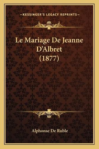 Cover image for Le Mariage de Jeanne D'Albret (1877)