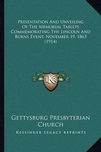 Cover image for Presentation and Unveiling of the Memorial Tablets Commemorapresentation and Unveiling of the Memorial Tablets Commemorating the Lincoln and Burns Event, November 19, 1863 (1914) Ting the Lincoln and Burns Event, November 19, 1863 (1914)