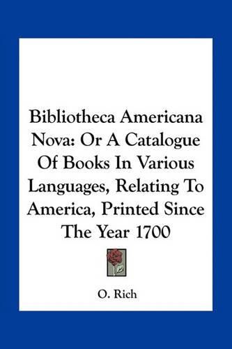 Cover image for Bibliotheca Americana Nova: Or a Catalogue of Books in Various Languages, Relating to America, Printed Since the Year 1700