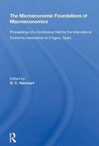 Cover image for The Microeconomic Foundations of Macroeconomics: Proceedings of a Conference held by the International Economic Association at S'Agaro, Spain