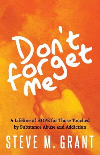 Cover image for Don't Forget Me: A Lifeline of HOPE for Those Touched by Substance Abuse and Addiction