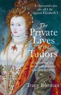 Cover image for The Private Lives of the Tudors: Uncovering the Secrets of Britain's Greatest Dynasty