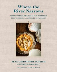 Cover image for Where The River Narrows: Classic French & Nostalgic Quebecois Recipes From St. Lawrence Restaurant