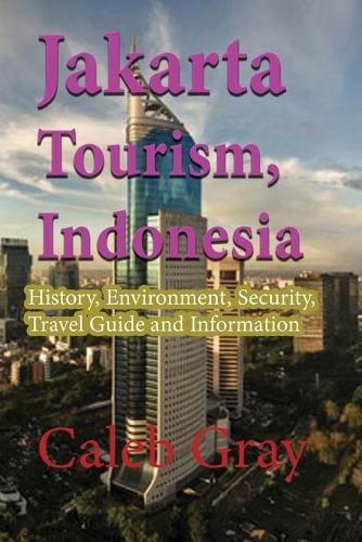 Cover image for Jakarta Tourism, Indonesia: History, Environment, Security, Travel Guide and Information