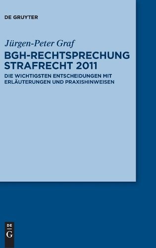 Bgh-Rechtsprechung Strafrecht 2011: Die Wichtigsten Entscheidungen Mit Erlauterungen Und Praxishinweisen