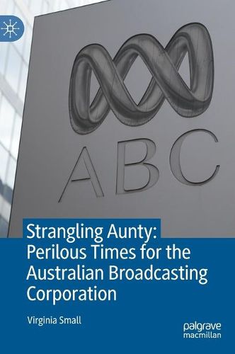 Cover image for Strangling Aunty: Perilous Times for the Australian Broadcasting Corporation