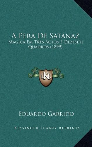 Cover image for A Pera de Satanaz: Magica Em Tres Actos E Dezesete Quadros (1899)