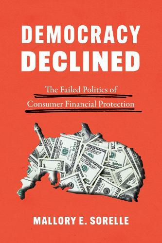 Cover image for Democracy Declined: The Failed Politics of Consumer Financial Protection