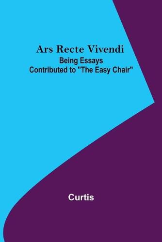 Cover image for Ars Recte Vivendi; Being Essays Contributed to The Easy Chair