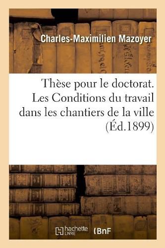 Cover image for These de Doctorat. Les Conditions Du Travail Dans Les Chantiers de la Ville: Faculte de Droit de l'Universite de Paris