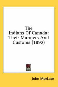 Cover image for The Indians of Canada: Their Manners and Customs (1892)