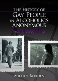 Cover image for The History of Gay People in Alcoholics Anonymous: From the Beginning