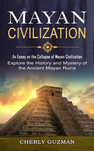 Cover image for Mayan Civilization: An Essay on the Collapse of Mayan Civilization (Explore the History and Mystery of the Ancient Mayan Ruins)