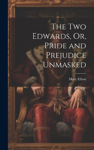 Cover image for The Two Edwards, Or, Pride and Prejudice Unmasked