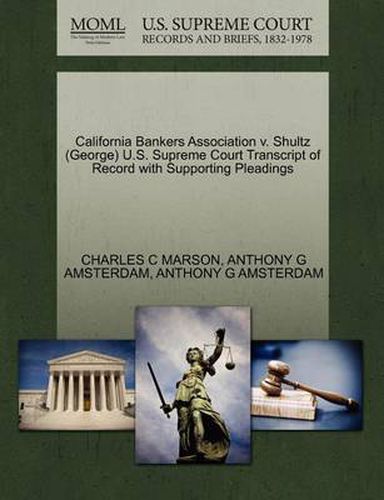 Cover image for California Bankers Association V. Shultz (George) U.S. Supreme Court Transcript of Record with Supporting Pleadings