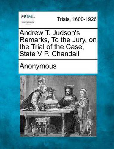 Andrew T. Judson's Remarks, to the Jury, on the Trial of the Case, State V P. Chandall