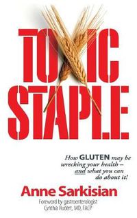 Cover image for Toxic Staple, How GLUTEN may be wrecking your health - and what you can do about it!