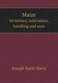 Cover image for Maize its history, cultivation, handling and uses