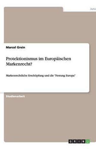 Cover image for Protektionismus im Europaischen Markenrecht?: Markenrechtliche Erschoepfung und die Festung Europa