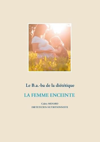 Le B.a.-ba dietetique de la femme enceinte