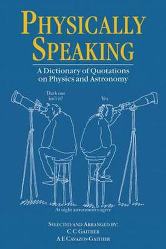 Cover image for Physically Speaking: A Dictionary of Quotations on Physics and Astronomy