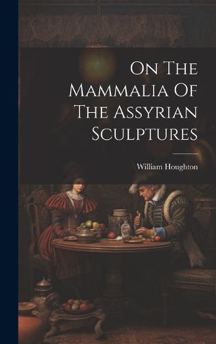 Cover image for On The Mammalia Of The Assyrian Sculptures