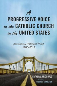 Cover image for A Progressive Voice in the Catholic Church in the United States: Association of Pittsburgh Priests, 1966-2019