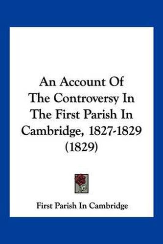 An Account of the Controversy in the First Parish in Cambridge, 1827-1829 (1829)