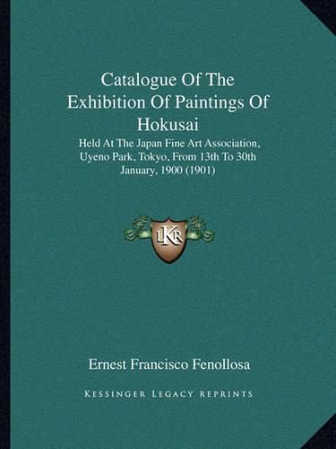 Cover image for Catalogue of the Exhibition of Paintings of Hokusai: Held at the Japan Fine Art Association, Uyeno Park, Tokyo, from 13th to 30th January, 1900 (1901)