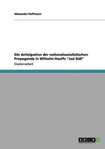 Cover image for Die Antizipation der nationalsozialistischen Propaganda in Wilhelm Hauffs Jud Suss