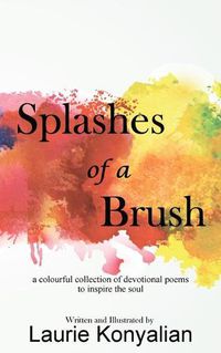 Cover image for Splashes of a Brush: A colourful collection of devotional poems to inspire the soul