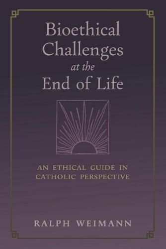 Bioethical Challenges at the End of Life: An Ethical Guide in Catholic Perspective